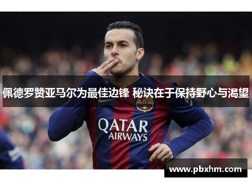 佩德罗赞亚马尔为最佳边锋 秘诀在于保持野心与渴望